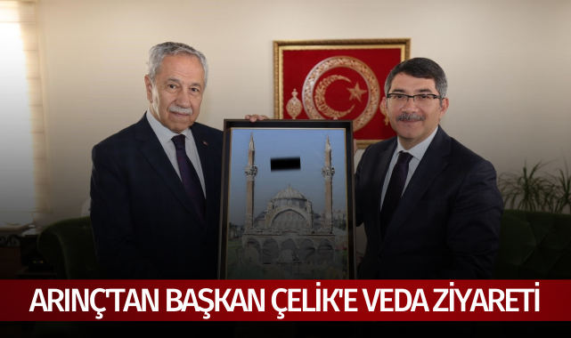 Arınç'tan Başkan Çelik'e veda ziyareti