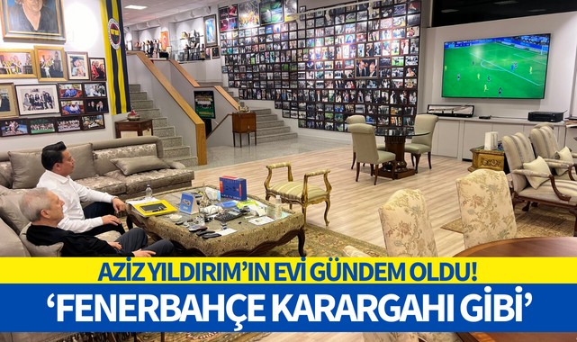 Aziz Yıldırım'ın evi gündem oldu