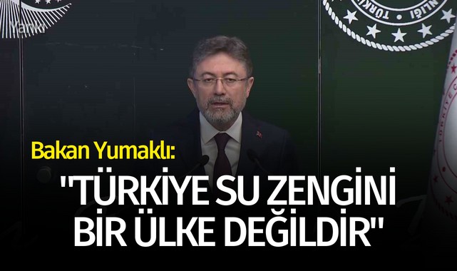 Bakan Yumaklı: "Türkiye su zengini bir ülke değildir"