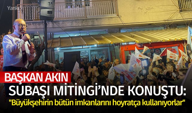 Başkan Akın Subaşı Mitingi'nde konuştu:'' Büyükşehirin imkanlarını hoyratça kullanıyorlar''
