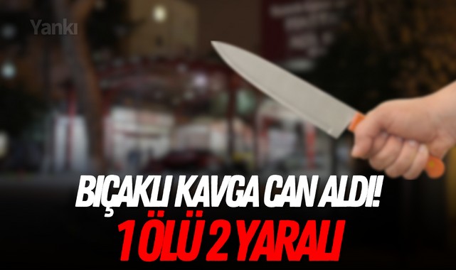 Bıçaklı kavga can aldı! 1 ölü 2 yaralı