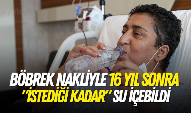 Böbrek nakliyle 16 yıl sonra "istediği kadar" su içebildi