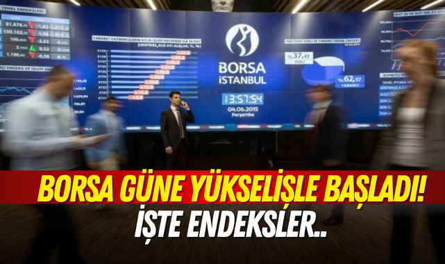 Borsa güne yükselişle başladı! İşte endeksler..