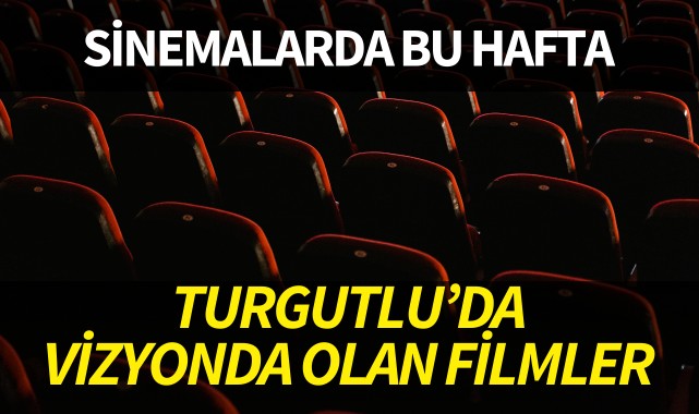 Bu hafta Turgutlu'da hangi filmler vizyonda?