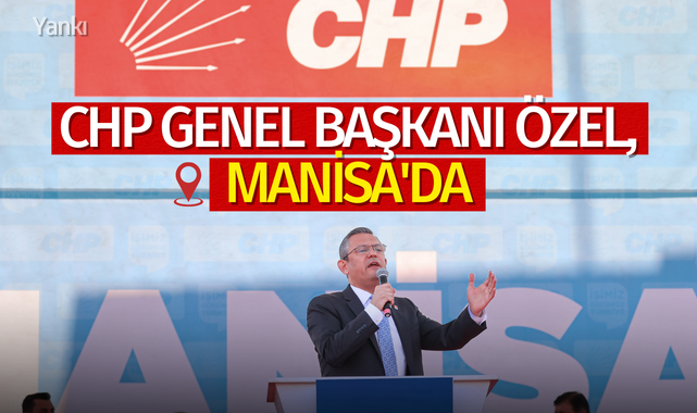 CHP Genel Başkanı Özel, Manisa'da