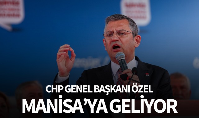 CHP Genel Başkanı Özel, Manisa'ya geliyor 