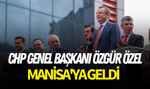 CHP Genel Başkanı Özgür Özel Manisa'ya geldi