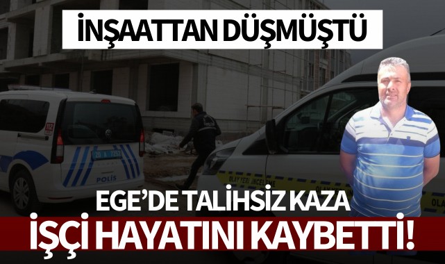 Ege'de talihsiz kaza: İnşaattan düşen işçi kurtarılamadı!