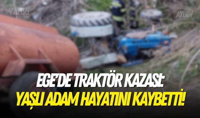 Ege'de traktör kazası: Yaşlı adam hayatını kaybetti!