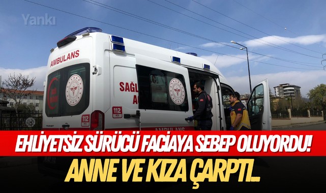 Ehliyetsiz sürücü faciaya sebep oluyordu! Anne ve kıza çarptı..