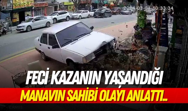 Feci kazada manav yaşadığı şoku anlattı..