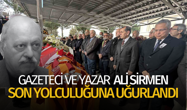 Gazeteci ve yazar Ali Sirmen son yolculuğuna uğurlandı