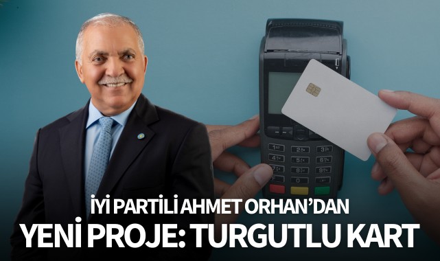 İYİ Partili Ahmet Orhan'dan yeni proje: Turgutlu Kart