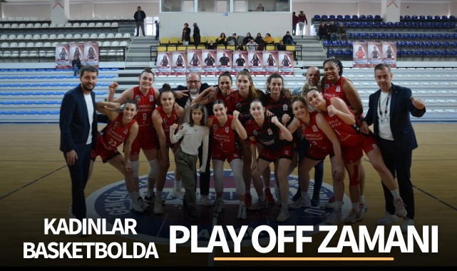 Kadınlar basketbolda Play Off zamanı
