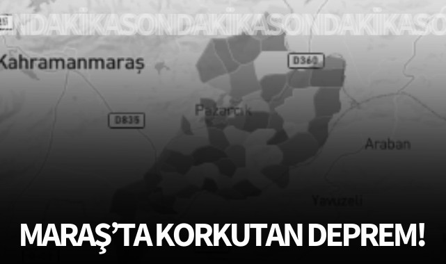 Kahramanmaraş'ta korkutan deprem!