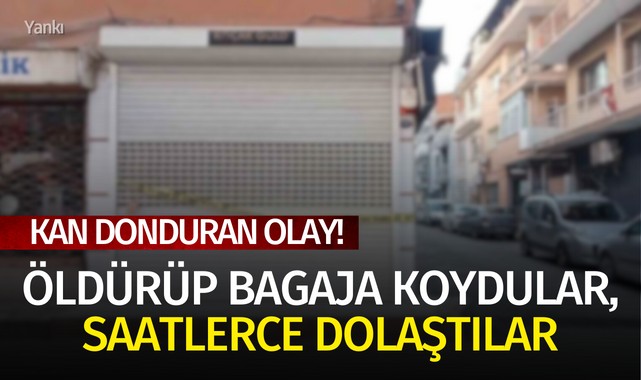 Kan donduran olay! Öldürüp bagaja koydular, saatlerce dolaştılar
