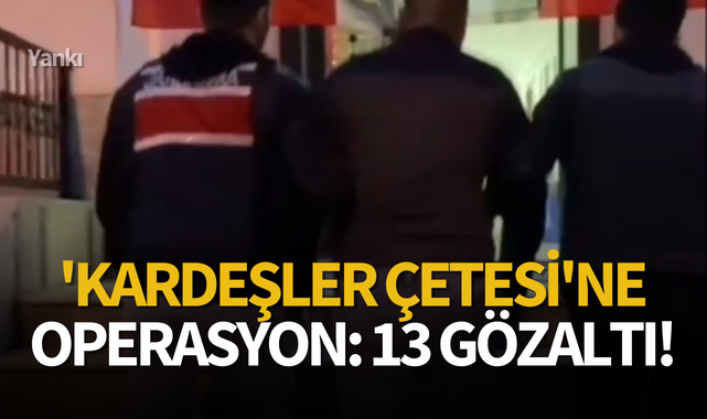 'Kardeşler Çetesi'ne operasyon: 13 gözaltı!