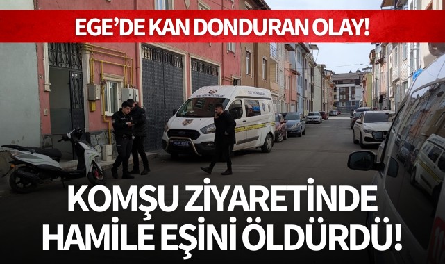 Komşu ziyaretinde hamile eşini öldürdü! 