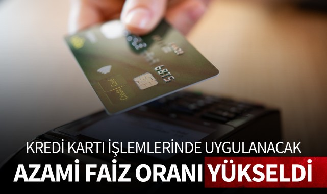 Kredi kartı işlemlerinde uygulanacak azami faiz oranı yükseldi