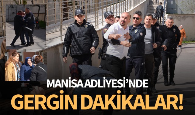 Manisa Adliyesi'nde gergin dakikalar! 