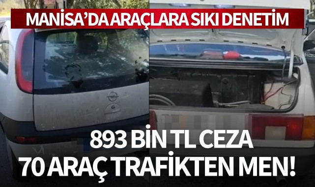 Manisa'da araçlara sıkı denetim: 893 bin TL ceza, 70 araç trafikten men!