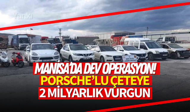 Manisa'da dev operasyon! Porsche'lu çeteye 2 milyarlık vurgun