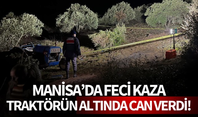 Manisa'da feci kaza: Traktörün altında can verdi!