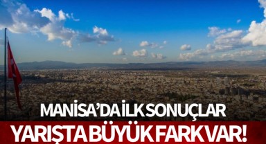 Manisa'da ilk sonuçlar! Büyük fark var