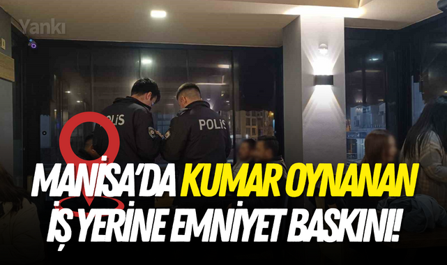 Manisa'da kumar oynanan iş yerine emniyet baskını!