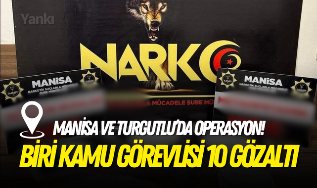 Manisa ve Turgutlu'da operasyon:Biri kamu görevlisi 10 gözaltı!