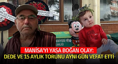 Manisa'yı yasa boğan olay: Dede ve 15 aylık torunu aynı gün vefat etti