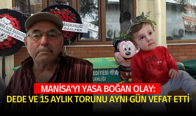 Manisa'yı yasa boğan olay: Dede ve 15 aylık torunu aynı gün vefat etti