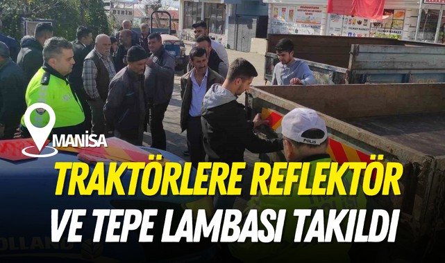 Manisa'da traktörlere reflektör ve tepe lambası takıldı