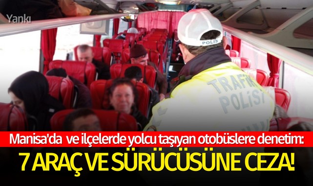 Manisa'da yolcu taşıyan otobüslere denetim: 7 araç ve sürücüsüne ceza!