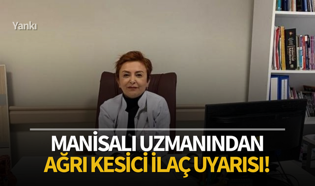 Manisalı uzmanından ağrı kesici ilaç uyarısı!