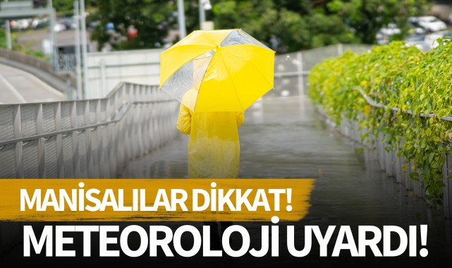 Manisalılar dikkat! Meteoroloji uyardı: Bugün geliyor!