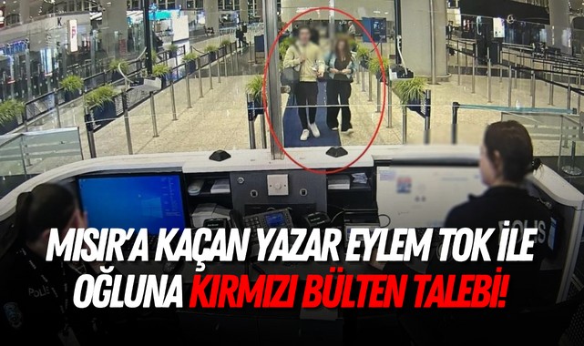 Mısır'a kaçan yazar Eylem Tok ile oğluna kırmızı bülten talebi!