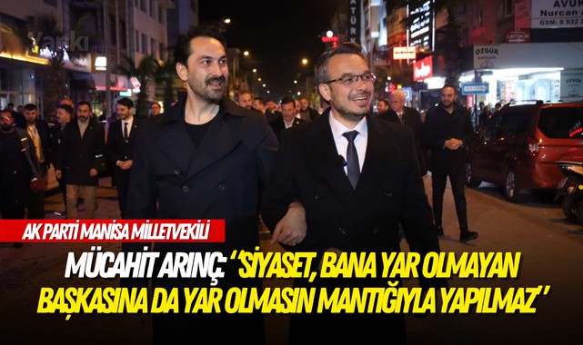 Mücahit Arınç: "Siyaset, bana yar olmayan başkasına da yar olmasın mantığıyla yapılmaz"