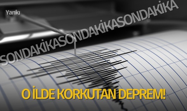O ilde korkutan deprem!
