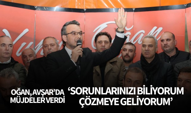 Oğan: 'Sorunlarınızı biliyorum çözmeye geliyorum'