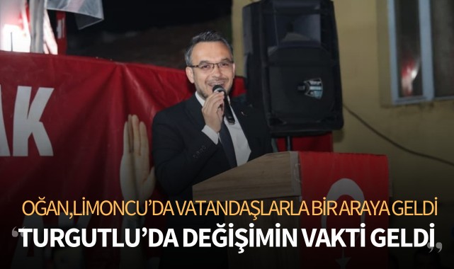 Oğan: "Turgutlu'da değişimin vakti geldi"