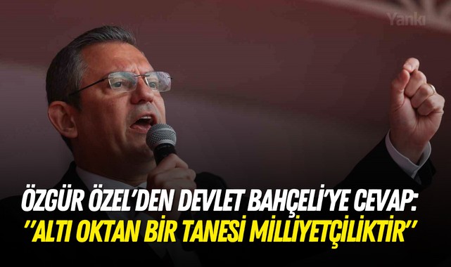 Özgür Özel'den Devlet Bahçeli'ye cevap: "Altı oktan bir tanesi milliyetçiliktir"