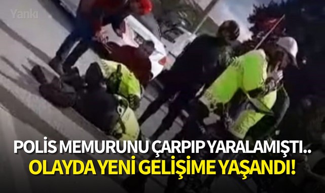 Polis memurunu çarpıp yaralamıştı..Olayda yeni gelişime yaşandı!