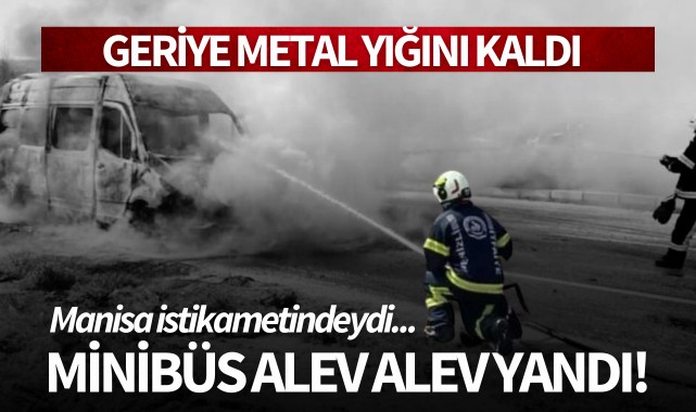 Seyir halindeki minibüs alev alev yandı!