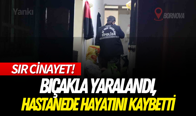 Sır cinayet! Bıçakla yaralandı, hastanede hayatını kaybetti