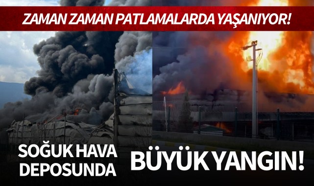 Soğuk hava deposunda büyük yangın! Patlamalar yaşanıyor
