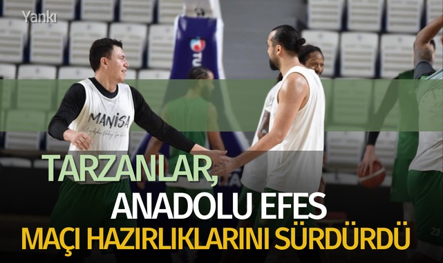 Tarzanlar, Anadolu Efes maçı hazırlıklarını sürdürdü