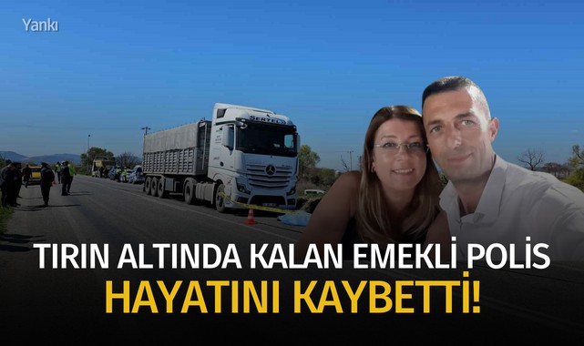 Tırın altında kalan emekli polis hayatını kaybetti!
