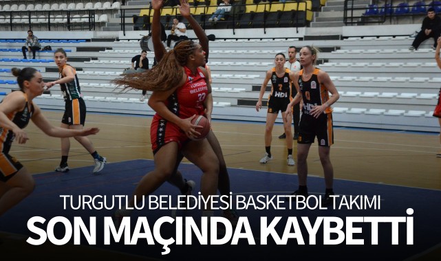 Turgutlu Belediyesi basketbol takımı, son maçında kayıp 