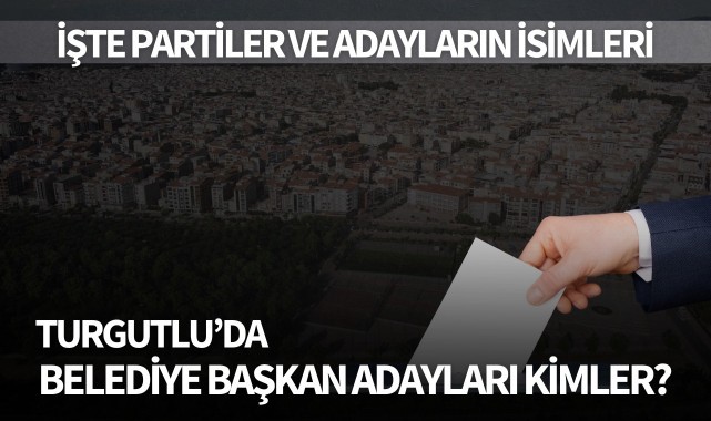 Turgutlu'da Belediye Başkan adayları kimler? 